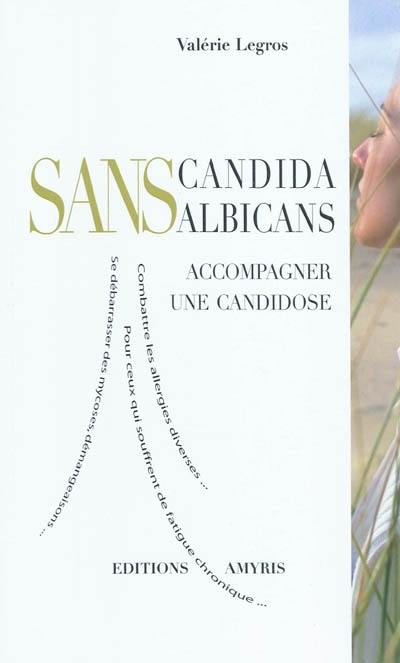 Sans candida albicans : accompagner une candidose : combattre les allergies diverses, pour ceux qui souffrent de fatigue chronique, se débarrasser des mycoses, démangeaisons...