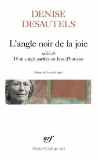 L'angle noir de la joie : suivi de D'où surgit parfois un bras d'horizon