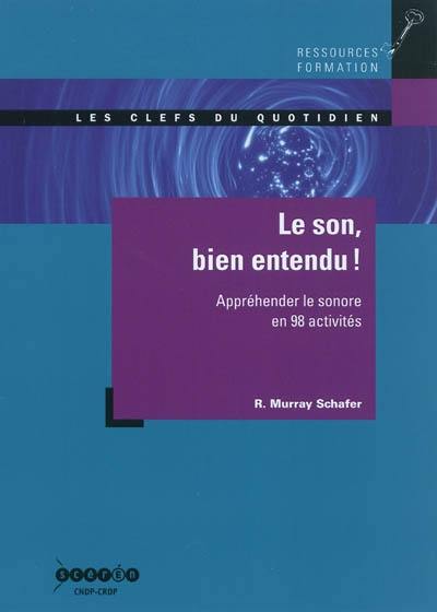 Le son, bien entendu ! : appréhender le sonore en 98 activités