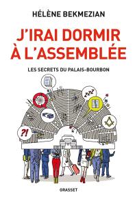 J'irai dormir à l'Assemblée : les secrets du Palais-Bourbon