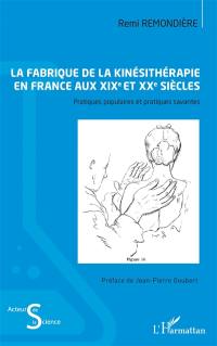 La fabrique de la kinésithérapie en France aux XIXe et XXe siècles : pratiques populaires et pratiques savantes