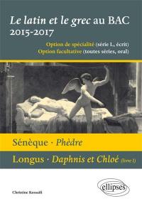 Le latin et le grec, baccalauréat 2015-2017 : option de spécialité (série L, écrit), option facultative (séries S, ES, L, oral) : Sénèque, Phèdre, Longus, Daphnis et Chloé (livre I)