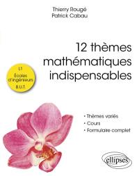 12 thèmes mathématiques indispensables : L1, écoles d'ingénieurs, BUT