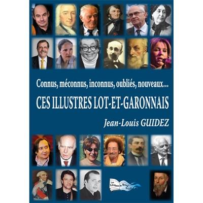 Ces illustres Lot-et-Garonnais : connus, méconnus, inconnus, oubliés, nouveaux...