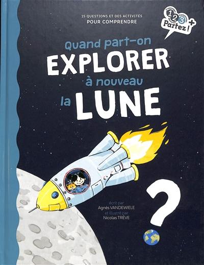 Quand part-on explorer à nouveau la Lune ? : 15 questions et des activités pour comprendre