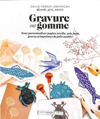 Gravure sur gomme : pour personnaliser papier, textile, cuir, bois, décalquer, gravez et imprimez de jolis motifs !