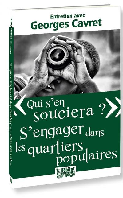 Qui s'en souciera ? : s'engager dans les quartiers populaires : entretien avec Georges Cavret