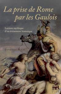 La prise de Rome par les Gaulois : lecture mythique d'un événement historique