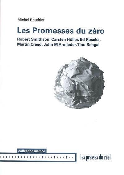 Les promesses du zéro : Robert Smithson, Carsten Höller, Ed Ruscha, Martin Creed, John M. Armleder, Tino Sehgal