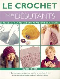 Le crochet pour débutants : 20 modèles à la mode pour apprendre le crochet : des instructions pas à pas pour assimiler les techniques de base, une sélection de modèles modernes et faciles à réaliser