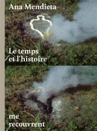 Ana Mendieta : le temps et l'histoire me recouvrent