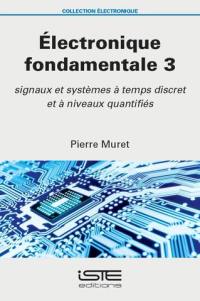 Electronique fondamentale. Vol. 3. Signaux et systèmes à temps discret et à niveaux quantifiés