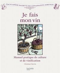 Je fais mon vin : manuel pratique de culture et de vinification