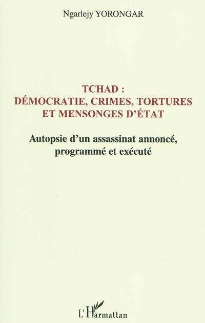 Tchad : démocratie, crimes, tortures et mensonges d'Etat : autopsie d'un assassinat annoncé le 3 février 1999, programmé et exécuté le 3 février 2008