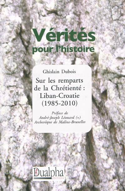 Sur les remparts de la chrétienté : Liban-Croatie (1985-2010)