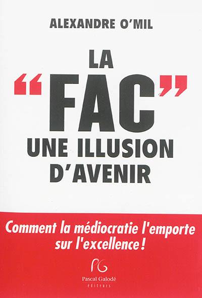 La fac : une illusion d'avenir : comment la médiocratie l'emporte sur l'excellence !