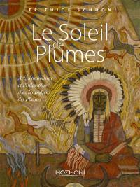 Le soleil de plumes : art, symbolisme et philosophie chez les Indiens des plaines