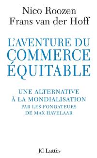 L'aventure du commerce équitable : une alternative à la mondialisation sauvage par les fondateurs de Max Havelaar