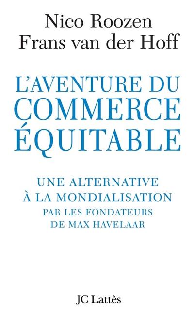 L'aventure du commerce équitable : une alternative à la mondialisation sauvage par les fondateurs de Max Havelaar