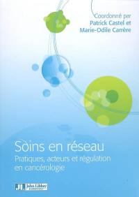 Soins en réseau : pratiques, acteurs et régulation en cancérologie