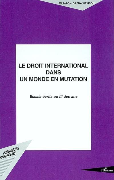 Le droit international dans un monde en mutation : essais écrits au fil des ans