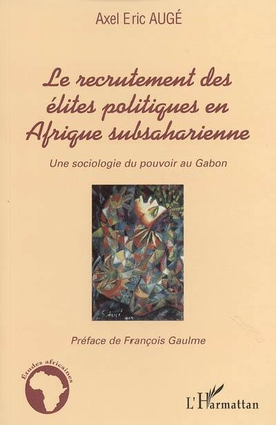 Le recrutement des élites politiques en Afrique subsaharienne : une sociologie du pouvoir au Gabon