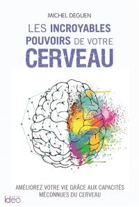 Les incroyables pouvoirs de votre cerveau : améliorez votre vie grâce aux capacités méconnues de votre cerveau