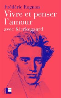 Vivre et penser l'amour : avec Kierkegaard