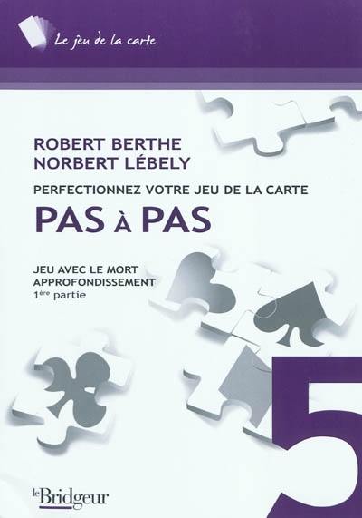 Perfectionnez votre jeu de la carte pas à pas. Vol. 5. Jeu avec le mort : approfondissement. Vol. 1