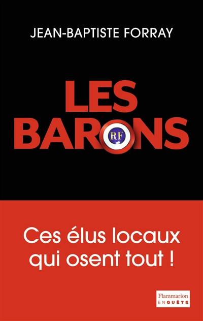 Les barons : ces élus locaux qui osent tout !