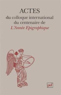 Un Siècle d'épigraphie classique : aspects de l'oeuvre des savants français dans les pays du Bassin méditerranéen de 1888 à nos jours, actes