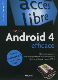 Google Android 4 efficace : utilisation avancée des smartphones Google Android (Samsung Galaxy, Nexus, HTC...)