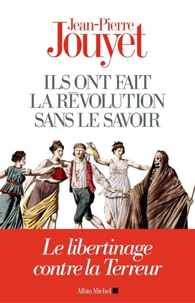 Ils ont fait la Révolution sans le savoir : le libertinage contre la Terreur