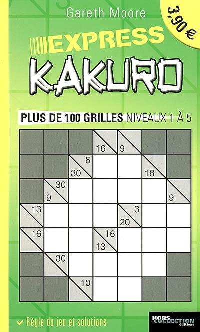 Kakuro express : plus de 100 grilles niveaux 1 à 5