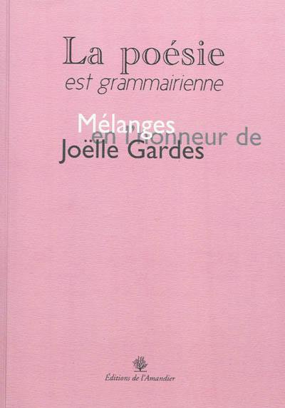 La poésie est grammairienne : mélanges offerts à Joëlle Gardes