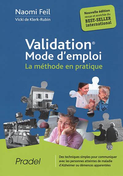 Validation, mode d'emploi : la méthode en pratique : des techniques simples pour communiquer avec les personnes atteintes de maladie d'Alzheimer ou démences apparentées