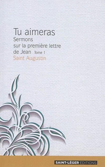 Tu aimeras : sermons sur la première lettre de Jean. Vol. 1