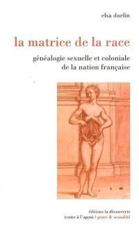 La matrice de la race : généalogie sexuelle et coloniale de la nation française