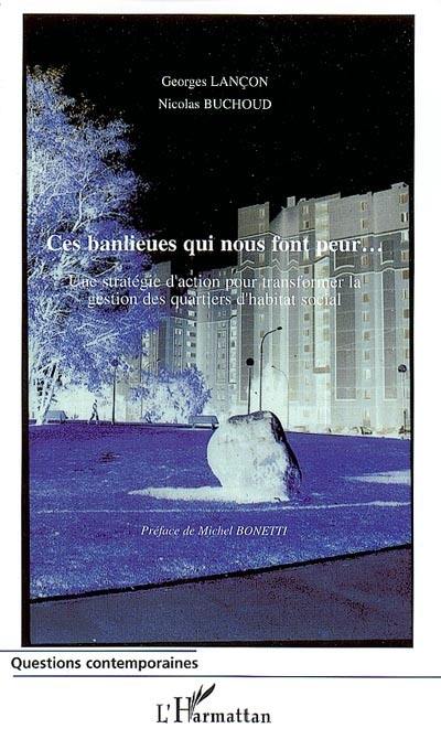 Ces banlieues qui nous font peur : une stratégie d'action pour transformer la gestion des quartiers d'habitat social