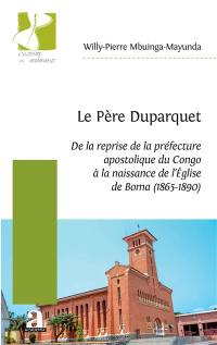 Le père Duparquet : de la reprise de la préfecture apostolique du Congo à la naissance de l'Eglise de Boma (1865-1890)