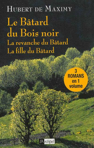 Le bâtard du Bois noir. La revanche du bâtard. La fille du bâtard