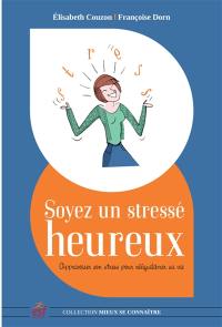 Soyez un stressé heureux : apprivoiser son stress pour rééquilibrer sa vie