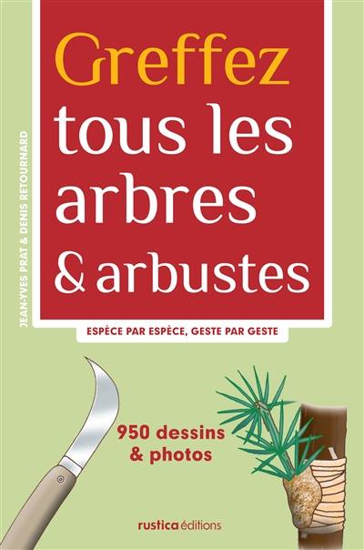 Greffez tous les arbres et arbustes : espèce par espèce, geste par geste