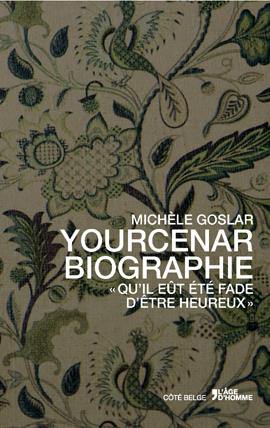 Yourcenar biographie : qu'il eût été fade d'être heureux