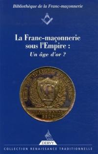 La franc-maçonnerie sous l'Empire : un âge d'or ? : actes du colloque