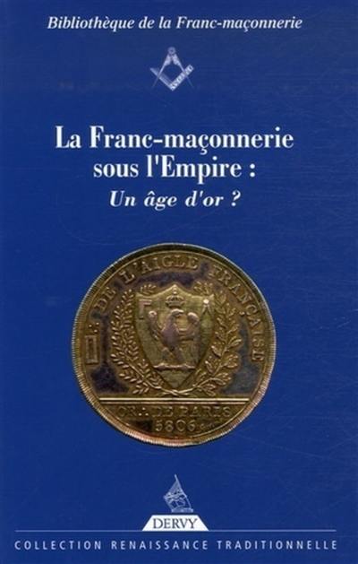 La franc-maçonnerie sous l'Empire : un âge d'or ? : actes du colloque