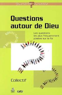 Questions autour de Dieu : les questions les plus fréquemment posées sur la foi