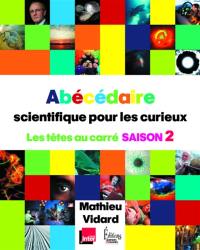 Abécédaire scientifique pour les curieux : Les têtes au carré. Saison 2