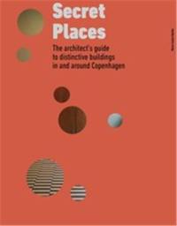 Secret Places : The architect’s guide to distinctive buildings in and around Copenhagen