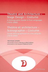 Théâtre et architecture, scénographie, costume : guide bibliographique en cinq langues (1970-2000). Theatre and architecture, stage design, costume : a bibliographic guide in five languages (1970-2000)